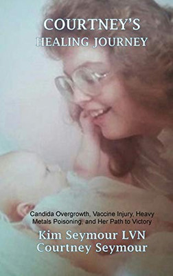 Courtney's Healing Journey: Candida Overgrowth, Vaccine Injury, Heavy Metals Poisoning, and Her Path to Victory