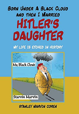 Born Under a Black Cloud and Then I Married Hitlers Daughter: My Life Is Etched in History