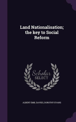 Land Nationalisation; the key to Social Reform