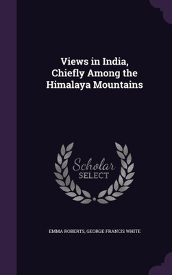 Views in India, Chiefly Among the Himalaya Mountains