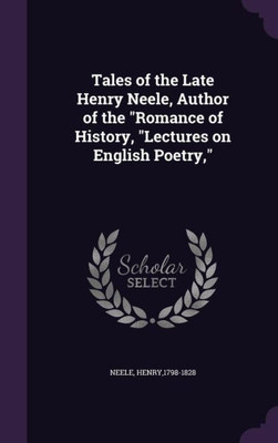Tales of the Late Henry Neele, Author of the "Romance of History, "Lectures on English Poetry,"