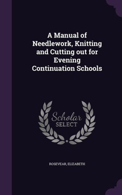 A Manual of Needlework, Knitting and Cutting out for Evening Continuation Schools