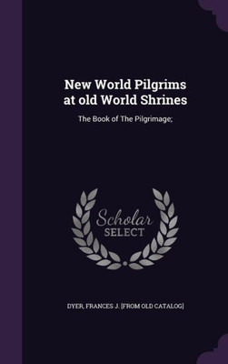 New World Pilgrims at old World Shrines: The Book of The Pilgrimage;