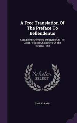 A Free Translation Of The Preface To Bellendenus: Containing Animated Strictures On The Great Political Characters Of The Present Time