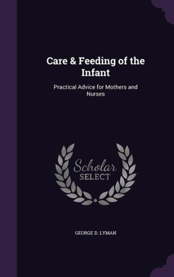 Care & Feeding of the Infant: Practical Advice for Mothers and Nurses