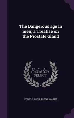 The Dangerous age in men; a Treatise on the Prostate Gland