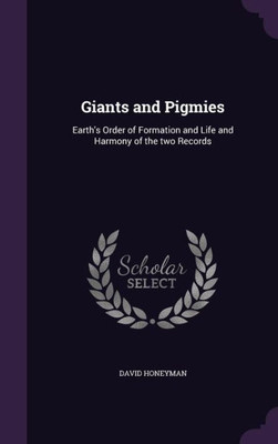 Giants and Pigmies: Earth's Order of Formation and Life and Harmony of the two Records