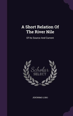 A Short Relation Of The River Nile: Of Its Source And Current