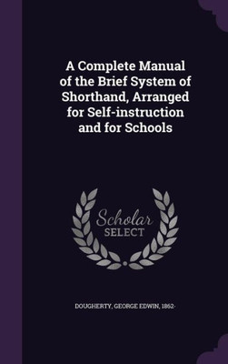 A Complete Manual of the Brief System of Shorthand, Arranged for Self-instruction and for Schools