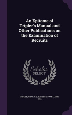 An Epitome of Tripler's Manual and Other Publications on the Examination of Recruits