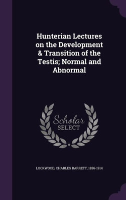 Hunterian Lectures on the Development & Transition of the Testis; Normal and Abnormal