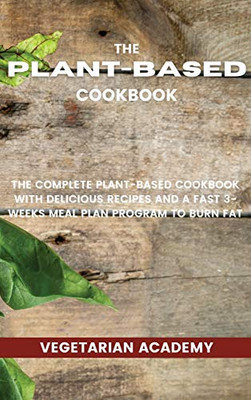 The Plant-Based Diet Cookbook: The Complete Plant-Based CookBook with Delicious Recipes and a Fast 3-Weeks Meal Plan Program to Burn Fat - 9781914393228