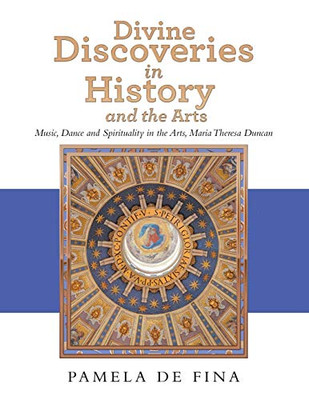 Divine Discoveries in History and the Arts: Music, Dance and Spirituality in the Arts, Maria Theresa Duncan - Paperback