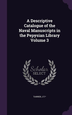 A Descriptive Catalogue of the Naval Manuscripts in the Pepysian Library Volume 3