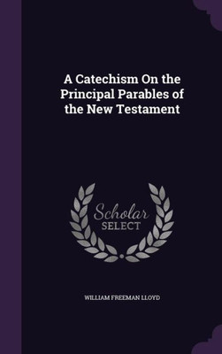 A Catechism On the Principal Parables of the New Testament