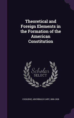 Theoretical and Foreign Elements in the Formation of the American Constitution