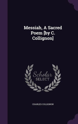 Messiah, A Sacred Poem [by C. Collignon]