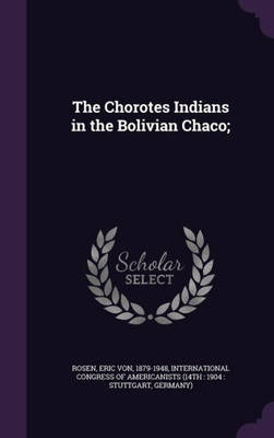 The Chorotes Indians in the Bolivian Chaco;