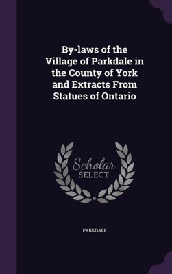 By-laws of the Village of Parkdale in the County of York and Extracts From Statues of Ontario