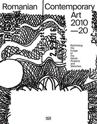 Romanian Contemporary Art 2010–2020: Rethinking the Image of the World: Projects and Sketches