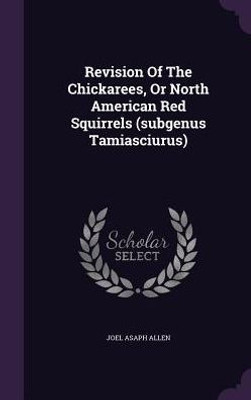 Revision Of The Chickarees, Or North American Red Squirrels (subgenus Tamiasciurus)