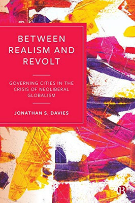 Between Realism and Revolt: Governing Cities in the Crisis of Neoliberal Globalism - Paperback