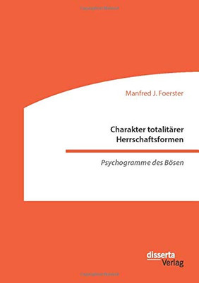 Charakter totalitärer Herrschaftsformen. Psychogramme des Bösen (German Edition)