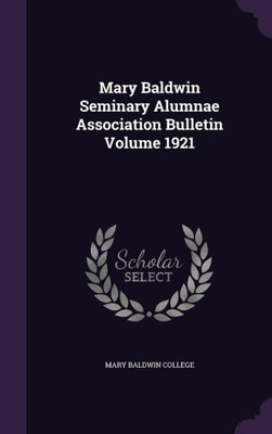 Mary Baldwin Seminary Alumnae Association Bulletin Volume 1921 Mary Baldwin Seminary Alumnae Association Bulletin Volume 1921