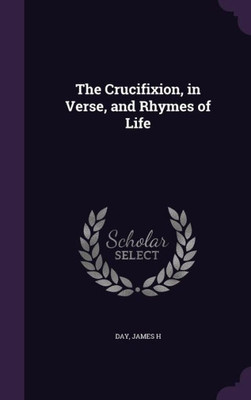 The Crucifixion, in Verse, and Rhymes of Life