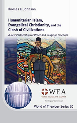 Humanitarian Islam, Evangelical Christianity, and the Clash of Civilizations (World of Theology)