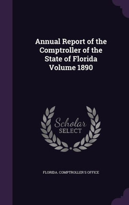 Annual Report of the Comptroller of the State of Florida Volume 1890
