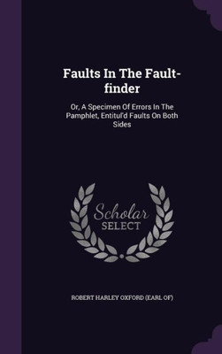 Faults In The Fault-finder: Or, A Specimen Of Errors In The Pamphlet, Entitul'd Faults On Both Sides