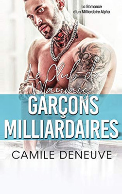 Le Club des Mauvais Garçons Milliardaires: Une Romance de Milliardaire Bad Boy (French Edition)