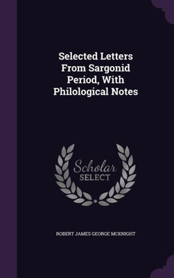 Selected Letters From Sargonid Period, With Philological Notes