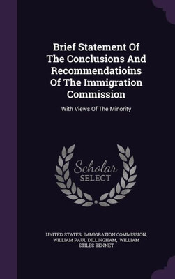 Brief Statement Of The Conclusions And Recommendatioins Of The Immigration Commission: With Views Of The Minority