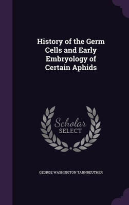 History of the Germ Cells and Early Embryology of Certain Aphids