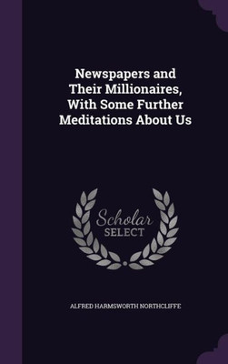 Newspapers and Their Millionaires, With Some Further Meditations About Us