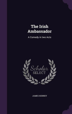 The Irish Ambassador: A Comedy in two Acts