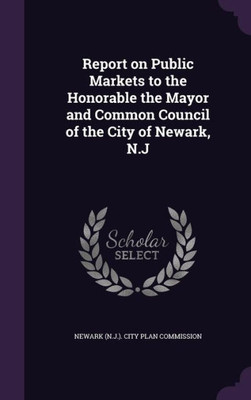 Report on Public Markets to the Honorable the Mayor and Common Council of the City of Newark, N.J