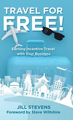 Travel for Free!: Earning Incentive Travel With Your Business - Hardcover