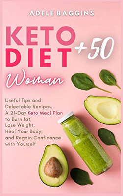 Keto Diet for Women + 50: Useful Tips and Delectable Recipes. A 21-Day Keto Meal Plan to Burn fat, Lose Weight, Heal Your Body, and Regain Confidence with Yourself - 9781914128783