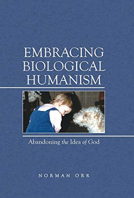 Embracing Biological Humanism: Abandoning the Idea of God - Hardcover