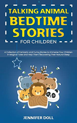 Talking Animal Bedtime Stories for Children: A Collection of Fantastic and Funny Stories to Immerse Your Children in Magical Tales and Help Them Recovering Their Natural Sleep