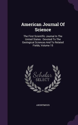 American Journal Of Science: The First Scientific Journal In The United States : Devoted To The Geological Sciences And To Related Fields, Volume 15