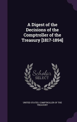 A Digest of the Decisions of the Comptroller of the Treasury [1817-1894]