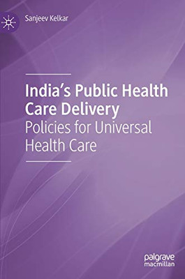 India's Public Health Care Delivery: Policies for Universal Health Care