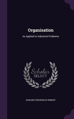 Organisation: As Applied to Industrial Problems