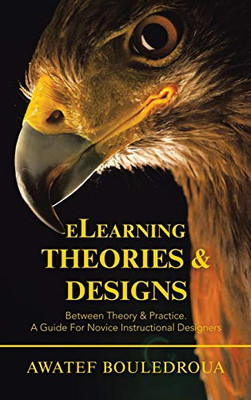 Elearning Theories & Designs: Between Theory & Practice. a Guide for Novice Instructional Designers - Hardcover