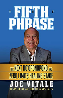 The Fifth Phrase: The Next Ho’oponopono and Zero Limits Healing Stage