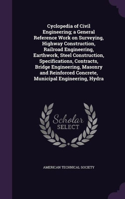 Cyclopedia of Civil Engineering; a General Reference Work on Surveying, Highway Construction, Railroad Engineering, Earthwork, Steel Construction, ... Concrete, Municipal Engineering, Hydra